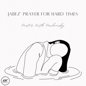 Jabez’ Prayer for Hard Times