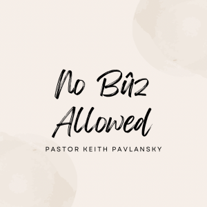 No Buz Allowed - Pastor Keith Pavlansky