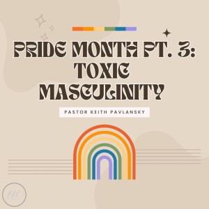 Pride Month Pt. 3: Toxic Masculinity