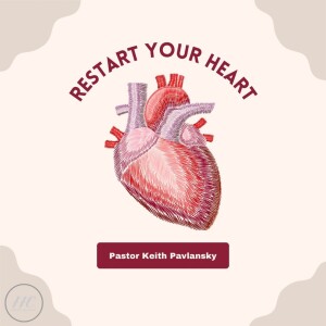Restart Your Heart - Pastor Keith Pavlansky