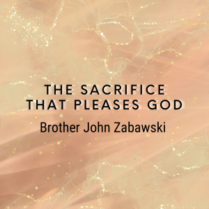 06-22-25 - "The Sacrifice that Pleases God" - Brother John Zabawski