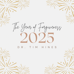 The Year of Forgiveness: 2025 - Dr. Tim Hines