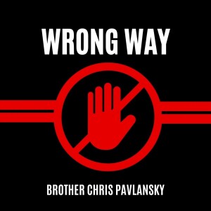 Wrong Way - Brother Chris Pavlansky