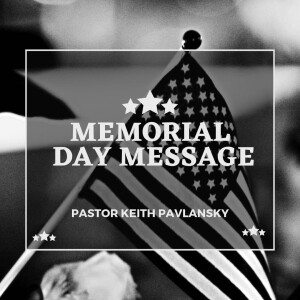 Memorial Day Message 2025 - Pastor Keith Pavlansky