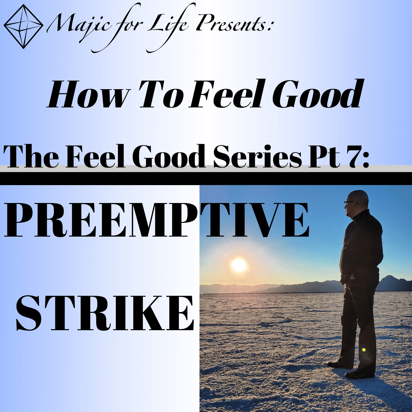 Episode 293 How to Feel Good...   The Feel Good Series Pt 7:   PREEMPTIVE STRIKE