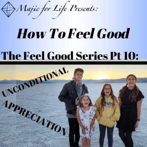 Episode 296 How to Feel Good... The Feel Good Series Pt 10: UNCONDITIONAL APPRECIATION