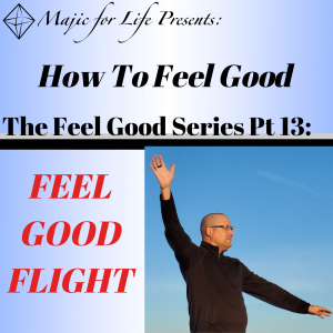 Episode 299 How to Feel Good... The Feel Good Series Pt 13: FEEL GOOD FLIGHT