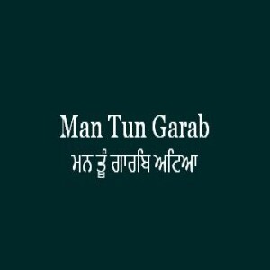 Man Tun Garab Atia (Sri Guru Granth Sahib Page 441)