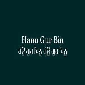 Hanu Gur Bin Hanu Gur Bin Khari Nimani (Sri Guru Granth Sahib Ang 572)