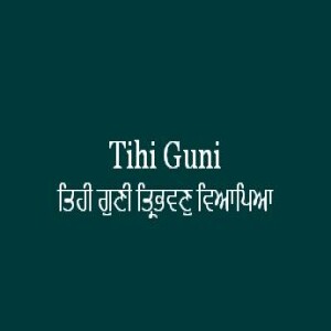 ਤਿਹੀ ਗੁਣੀ ਤ੍ਰਿਭਵਣੁ ਵਿਆਪਿਆ (Sri Guru Granth Sahib Ang 603)