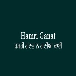 ਹਮਰੀ ਗਣਤ ਨ ਗਣੀਆ ਕਾਈ (Sri Guru Granth Sahib Ang 619)