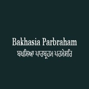 Bakhasia Parbraham Parmesar (Sri Guru Granth Sahub Ang 620)