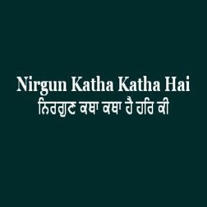 Nirgun Katha Katha Hai Har Ki (Sri Guru Granth Sahib Page 164)