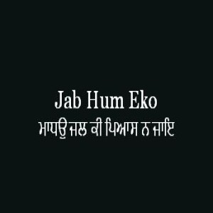 Jab Hum Eko Ek Kar Jania (Sri Guru Granth Sahib Page 324)