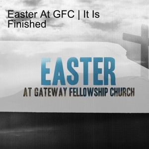 Easter At GFC | It Is Finished
