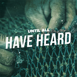 Until All Have Heard | The Mission