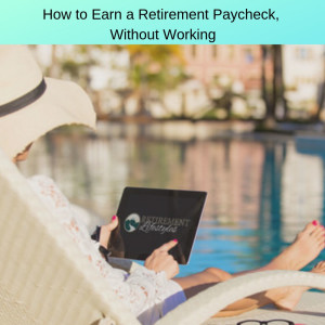 How to Earn a Retirement Paycheck, Without Working