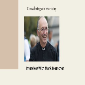 Considering Our Mortality: Katy Davies Interviews Mark Meatcher