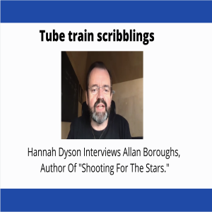 My Tube train scribblings with Allan Boroughs, An author shooting for the stars