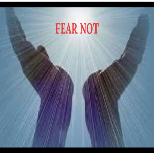 FEAR NOT.. a short Biblical prayer of affirmation