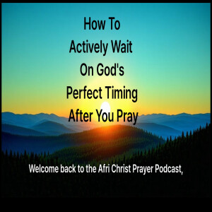 How to Actively wait on God’s Perfect Timing after PrayingW
