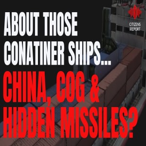 About Those Shipping Containers:  CHINA, Hidden Missles, & COG
