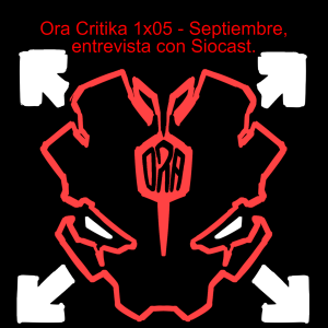 Ora Critika 1x05 - Septiembre, entrevista con Siocast.