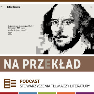 25. Anna Cetera-Włodarczyk (kierowniczka projektu Polski Szekspir) o tekstach teatralnych