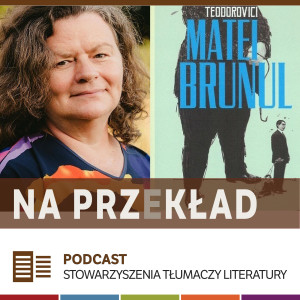 77. Radosława Janowska-Lascar o powieści "Matei Brunul" Luciana Dana Teodoroviciego (MDT 2020)