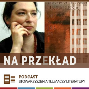 84. Anna Korzeniowska-Bihun o antologii współczesnej dramaturgii ukraińskiej (MDT 2020)