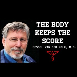 Bessel van Der Kolk, M.D. - The Body Keeps The Score: Brain, Mind, & Body in the Healing of Trauma