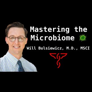 Will Bulsiewicz, M.D., MSCI - Mastering your Microbiome: Getting Fiber Fueled