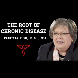 Patricia Rush, M.D., MBA - The Root of Chronic Disease & a New Hope for Health Disparity