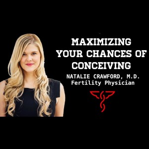 Natalie Crawford, M.D. - Fertility Physician Discussing IVF, Egg Freezing, & Maximizing your Potential to Conceive