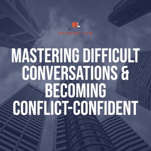 Mastering Difficult Conversations & Becoming Conflict-Confident