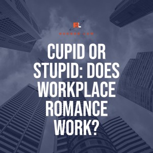 Cupid or Stupid: Does Workplace Romance Work?