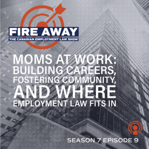 Moms at Work: Building Careers, Fostering Community, and Where Employment Law Fits In • Fire Away S07E09