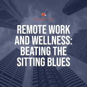 Remote Work and Wellness: Beating the Sitting Blues