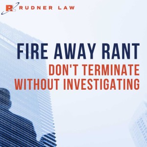 Fire Away Rant - Don't Terminate Without Investigating