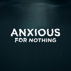 Anxious for Nothing: Anxiety Antidotes