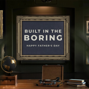 Father’s Day: Built in the Boring
