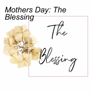 Mothers Day: The Blessing