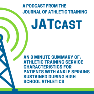 JATCast | Athletic Training Service Characteristics for Patients With Ankle Sprains Sustained During High School Athletics