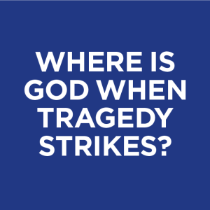 Where Is God When Tragedy Strikes?