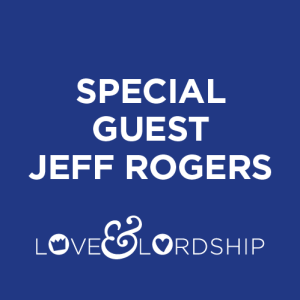 Love & Lordship with Jeff Rogers (16January20)