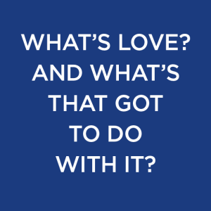 What's Love? And What's That Got To Do With It?