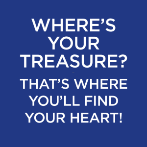 Where’s Your Treasure? That’s Where You'll Find Your Heart!