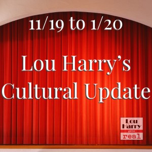 Lou Harry’s Cultural Update 11/19 to 1/20