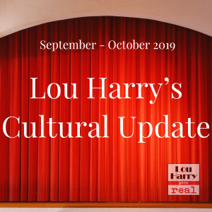 Lou Harry's Cultural Update Mid-Sept to Mid-Oct 2019