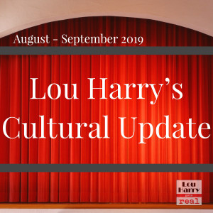 Lou Harry's Cultural Update August - September 2019